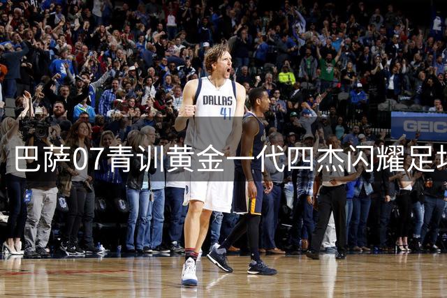 巴萨07青训黄金一代四杰闪耀足坛